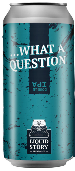 Liquid Story Brewing ...What A Question