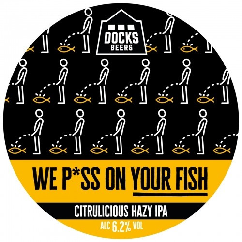Docks Beers We P*ss On Your Fish