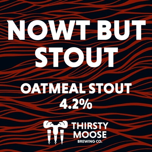 Thirsty Moose Brewing Nowt But Stout
