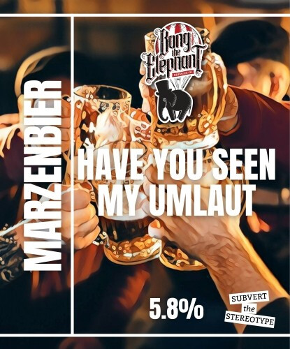 Bang The Elephant Brewing Have You Seen My Umlaut