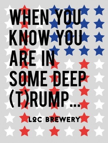LOC Brewery When You Know You Are In Some Deep (T)rump!