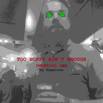 Humalove Brewing Too Hoppy Ain't Enough