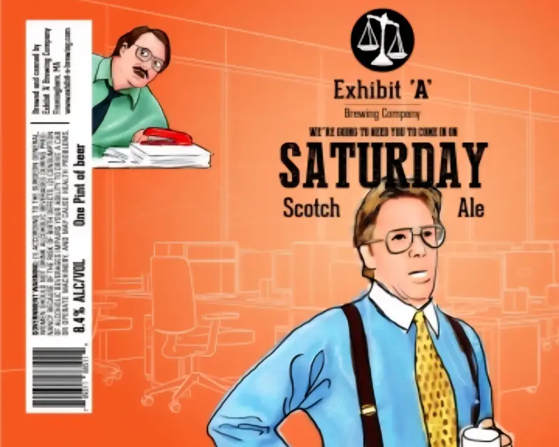 Exhibit 'A' Brewing Company We're Going to Need You To Come In On Saturday