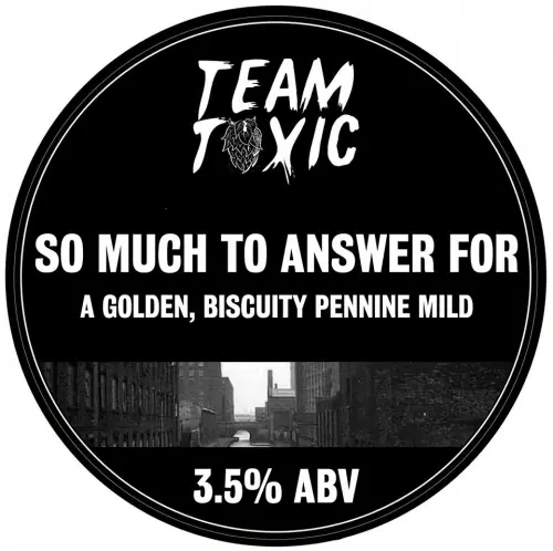 Team Toxic So Much To Answer For