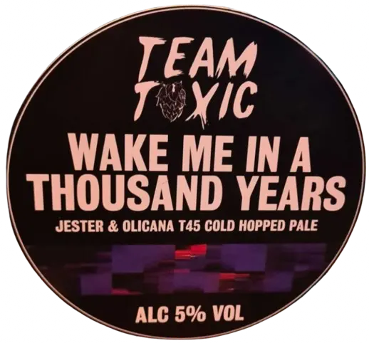 Team Toxic Wake Me In A Thousand Years