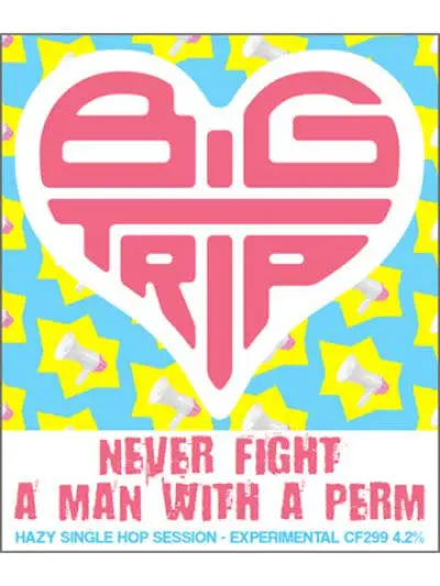 Big Trip Brewery Never Fight A Man With A Perm