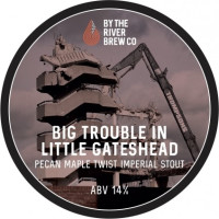 By The River Brew Co Big Trouble In Little Gateshead