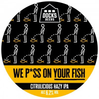 Docks Beers We P*ss On Your Fish