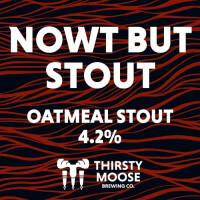 Thirsty Moose Brewing Nowt But Stout