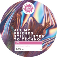 Shiny Brewing All My Friends Still Listen To Techno