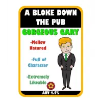 A Bloke Down The Pub Gorgeous Gary