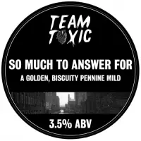 Team Toxic So Much To Answer For