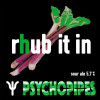 Psychopipes Rhub It In