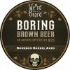 Weird Beard Brew Co. Boring Brown Beer - Bourbon Barrel Aged