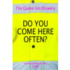 Queen Inn Brewery Do You Come Here Often?